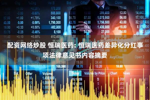 配资网络炒股 恒瑞医药: 恒瑞医药差异化分红事项法律意见书内容摘要
